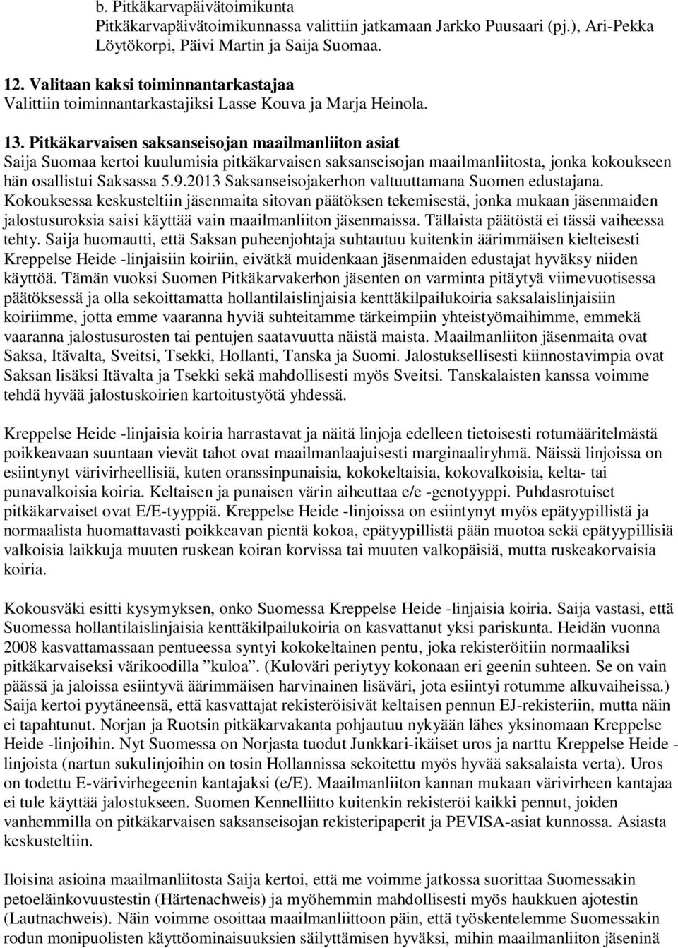 Pitkäkarvaisen saksanseisojan maailmanliiton asiat Saija Suomaa kertoi kuulumisia pitkäkarvaisen saksanseisojan maailmanliitosta, jonka kokoukseen hän osallistui Saksassa 5.9.