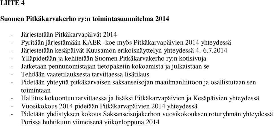 2014 - Ylläpidetään ja kehitetään Suomen Pitkäkarvakerho ry:n kotisivuja - Jatketaan pennunomistajan tietopaketin kokoamista ja julkaistaan se - Tehdään vaatetilauksesta tarvittaessa lisätilaus -