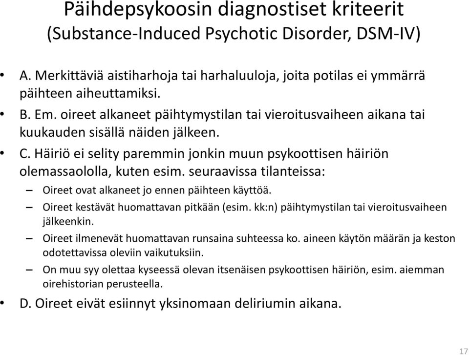 seuraavissa tilanteissa: Oireet ovat alkaneet jo ennen päihteen käyttöä. Oireet kestävät huomattavan pitkään (esim. kk:n) päihtymystilan tai vieroitusvaiheen jälkeenkin.