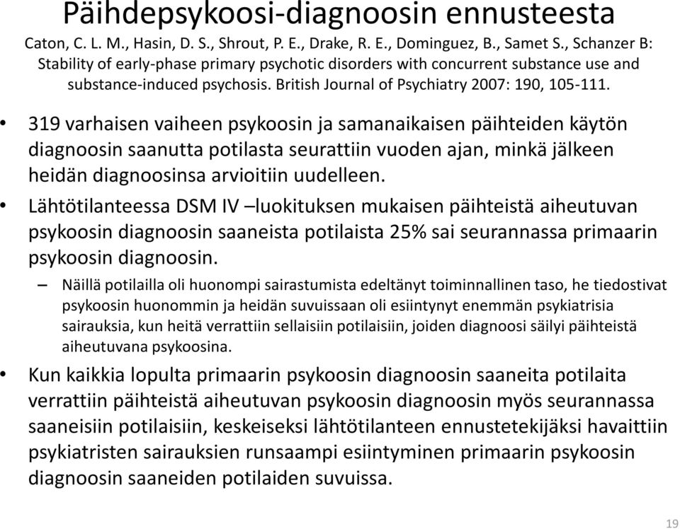 319 varhaisen vaiheen psykoosin ja samanaikaisen päihteiden käytön diagnoosin saanutta potilasta seurattiin vuoden ajan, minkä jälkeen heidän diagnoosinsa arvioitiin uudelleen.