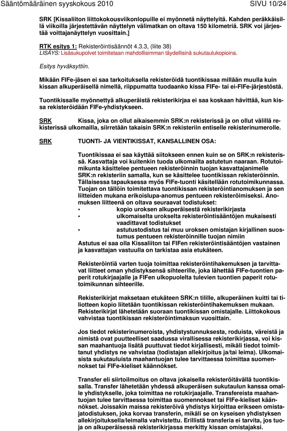 Mikään FIFe-jäsen ei saa tarkoituksella rekisteröidä tuontikissaa millään muulla kuin kissan alkuperäisellä nimellä, riippumatta tuodaanko kissa FIFe- tai ei-fife-järjestöstä.