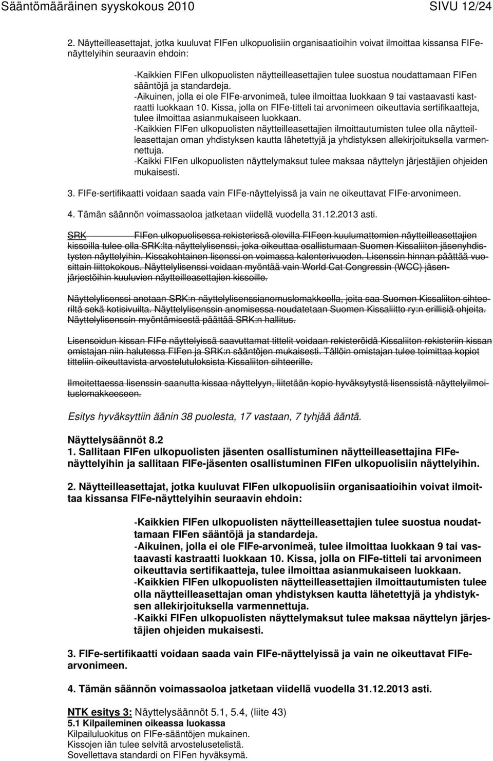 noudattamaan FIFen sääntöjä ja standardeja. Aikuinen, jolla ei ole FIFe-arvonimeä, tulee ilmoittaa luokkaan 9 tai vastaavasti kastraatti luokkaan 10.