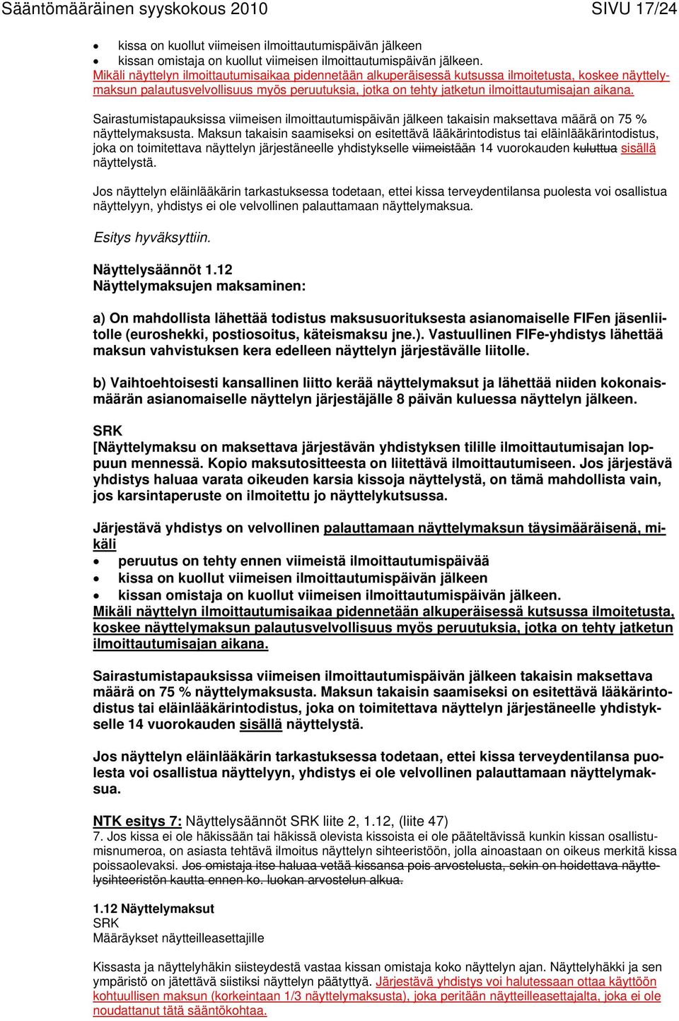 Sairastumistapauksissa viimeisen ilmoittautumispäivän jälkeen takaisin maksettava määrä on 75 % näyttelymaksusta.