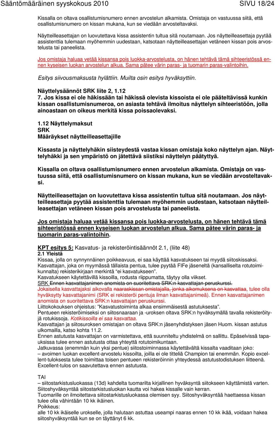 Jos näytteilleasettaja pyytää assistenttia tulemaan myöhemmin uudestaan, katsotaan näytteilleasettajan vetäneen kissan pois arvostelusta tai paneelista.