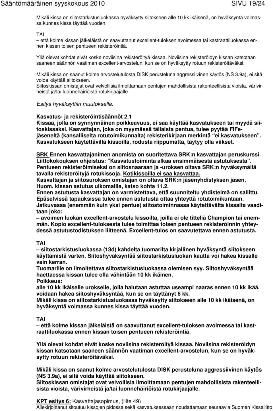 Yllä olevat kohdat eivät koske noviisina rekisteröityä kissaa. Noviisina rekisteröidyn kissan katsotaan saaneen säännön vaatiman excellent-arvostelun, kun se on hyväksytty rotuun rekisteröitäväksi.