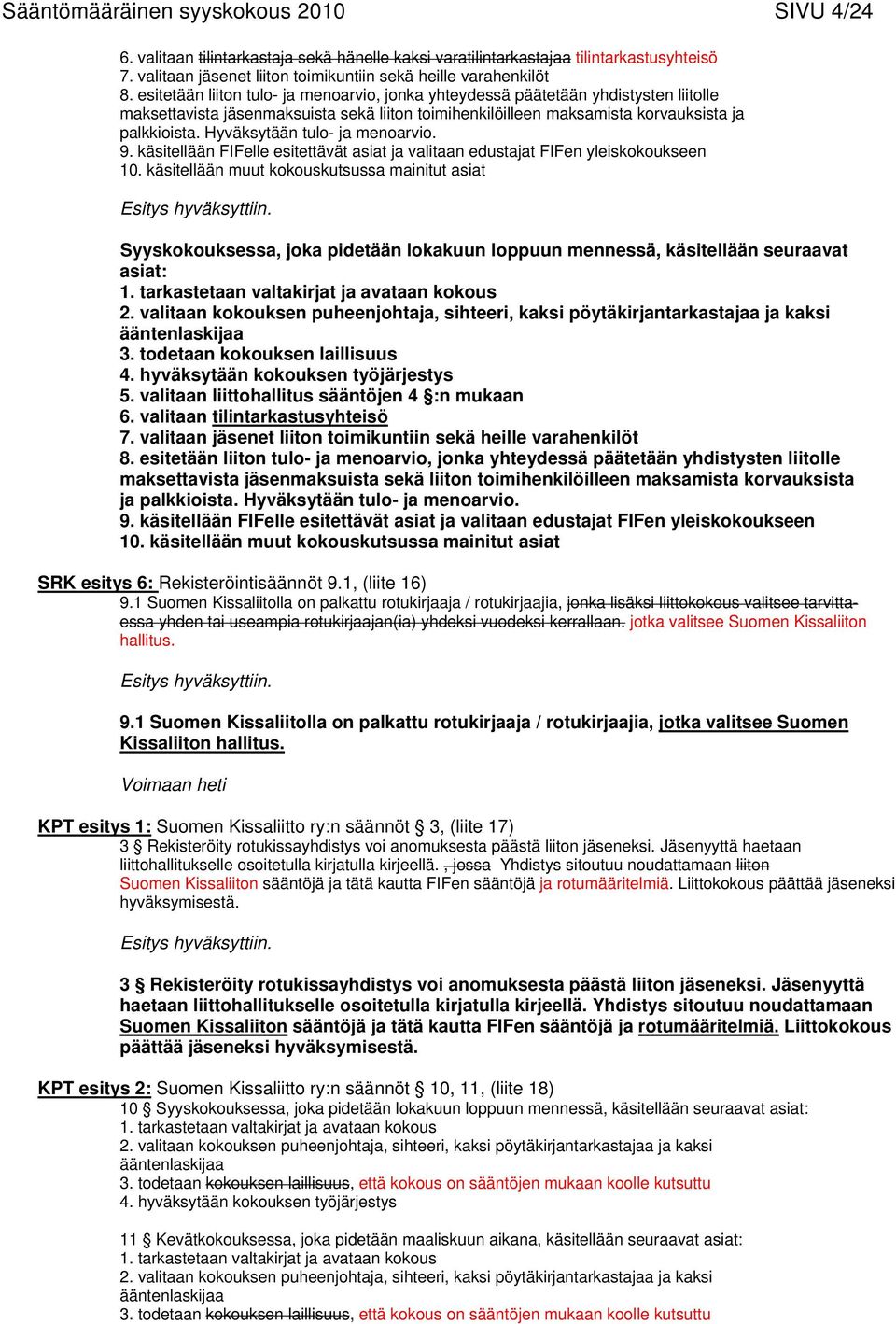 Hyväksytään tulo- ja menoarvio. 9. käsitellään FIFelle esitettävät asiat ja valitaan edustajat FIFen yleiskokoukseen 10. käsitellään muut kokouskutsussa mainitut asiat Esitys hyväksyttiin.