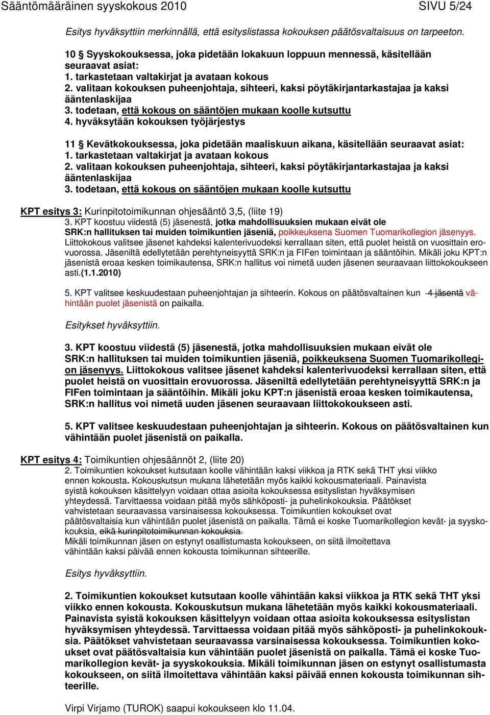 valitaan kokouksen puheenjohtaja, sihteeri, kaksi pöytäkirjantarkastajaa ja kaksi ääntenlaskijaa 3. todetaan, että kokous on sääntöjen mukaan koolle kutsuttu 4.