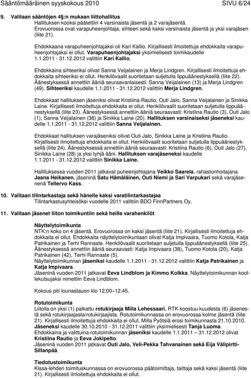 Kirjallisesti ilmoitettuja ehdokkaita varapuheenjohtajaksi ei ollut. Varapuheenjohtajaksi yksimielisesti toimikaudelle 1.1.2011-31.12.2012 valittiin Kari Kallio.