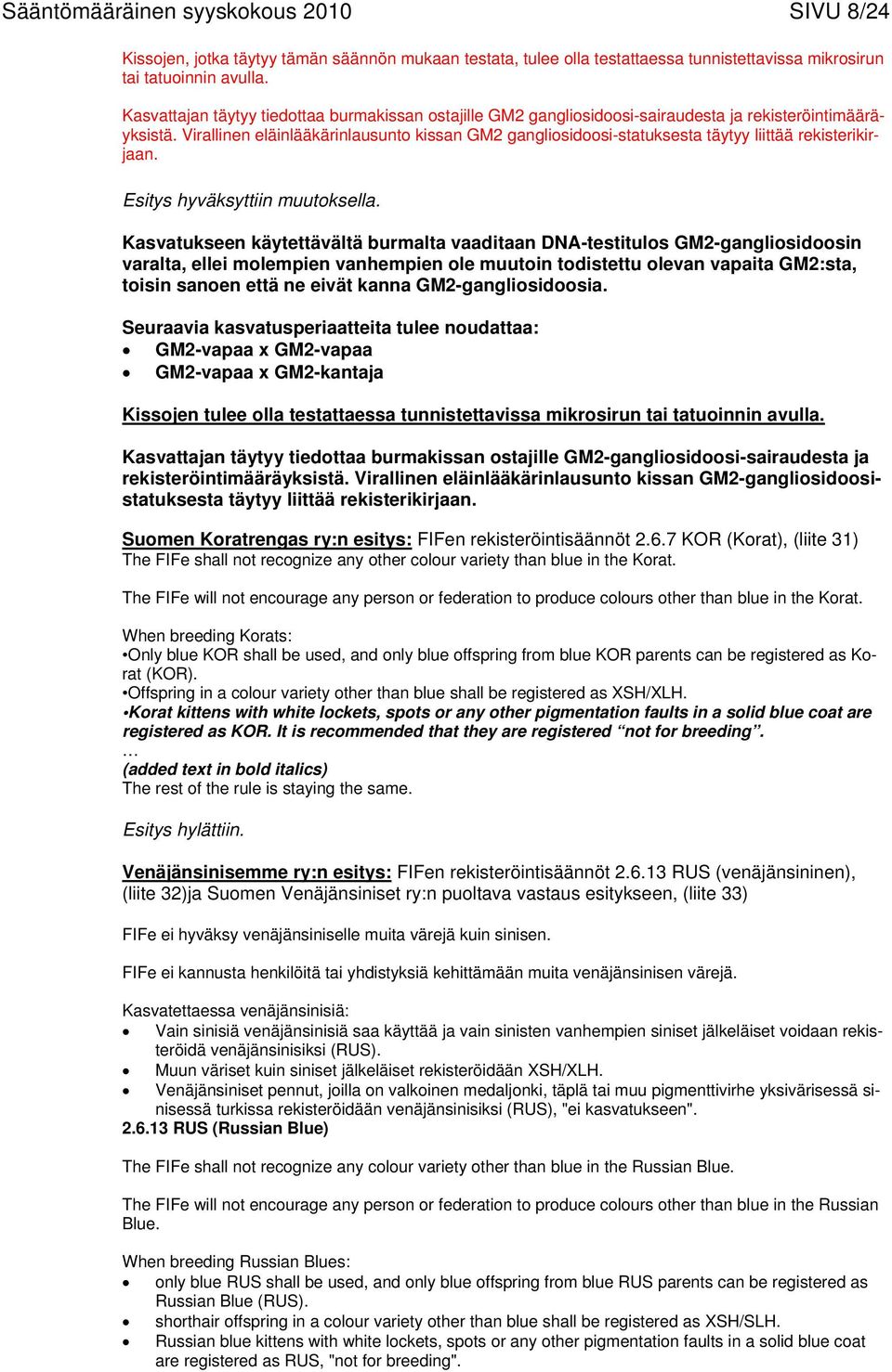 Virallinen eläinlääkärinlausunto kissan GM2 gangliosidoosi-statuksesta täytyy liittää rekisterikirjaan. Esitys hyväksyttiin muutoksella.