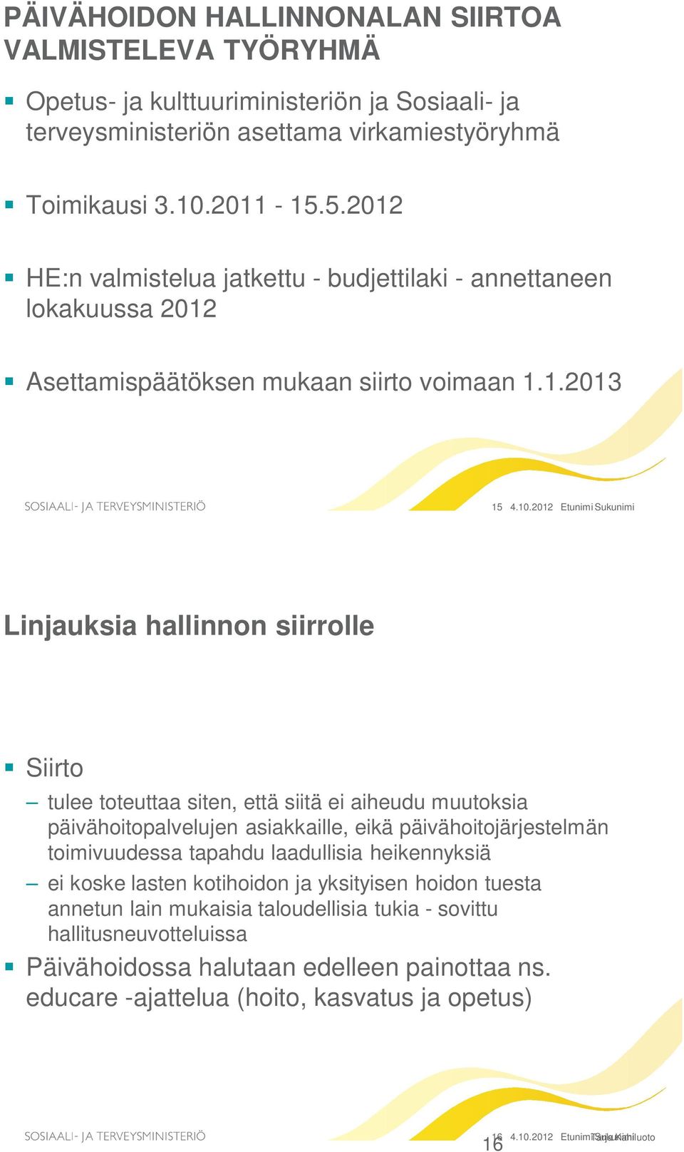 2012 Etunimi Sukunimi Linjauksia hallinnon siirrolle Siirto tulee toteuttaa siten, että siitä ei aiheudu muutoksia päivähoitopalvelujen asiakkaille, eikä päivähoitojärjestelmän toimivuudessa tapahdu
