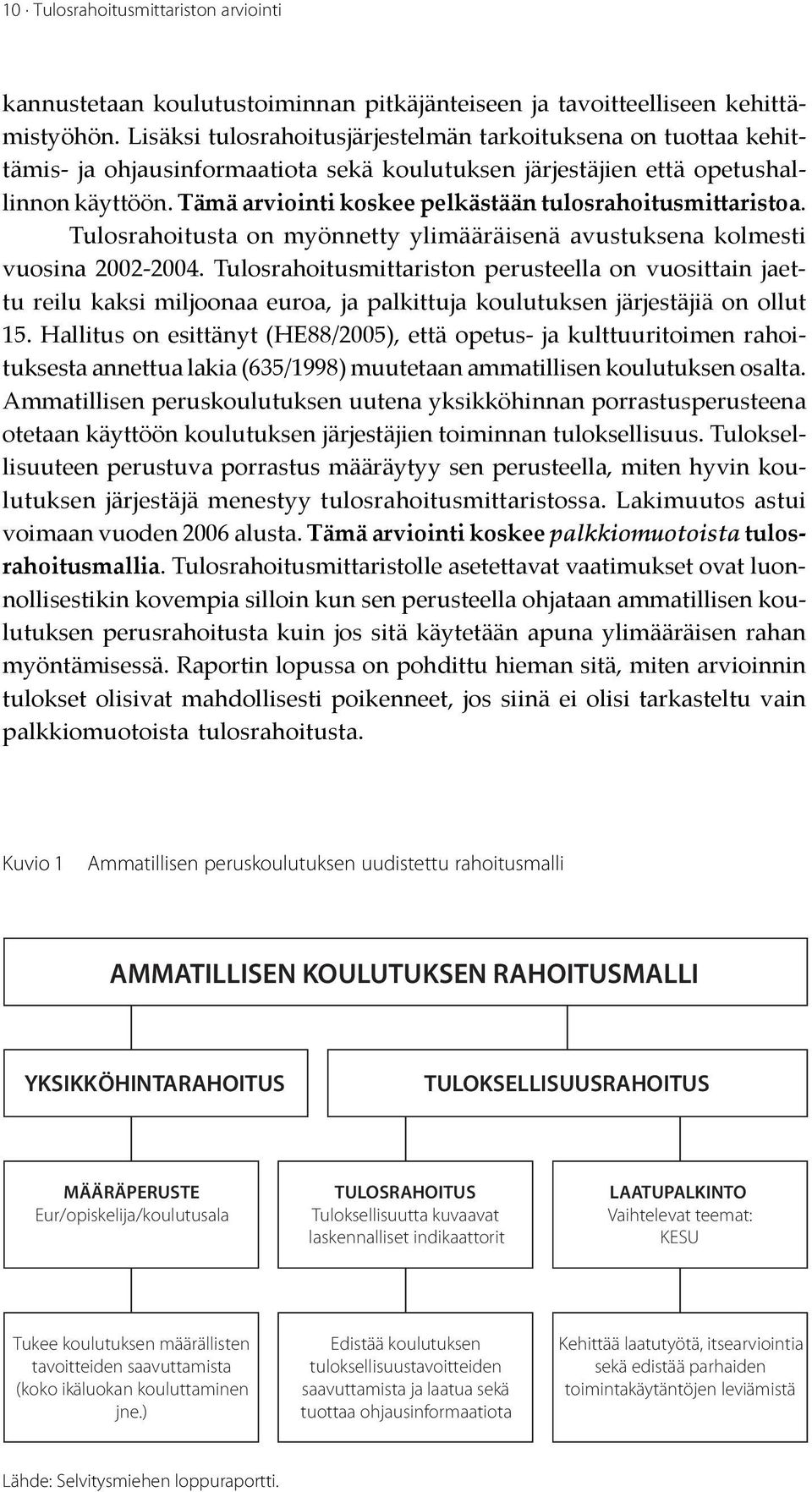 Tämä arviointi koskee pelkästään tulosrahoitusmittaristoa. Tulosrahoitusta on myönnetty ylimääräisenä avustuksena kolmesti vuosina 2002-2004.