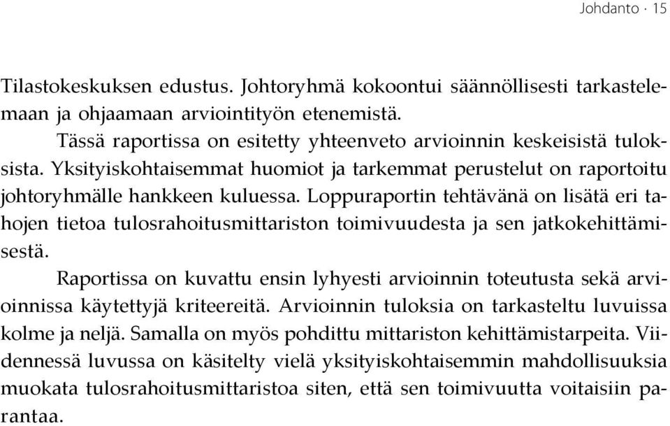 Loppuraportin tehtävänä on lisätä eri tahojen tietoa tulosrahoitusmittariston toimivuudesta ja sen jatkokehittämisestä.