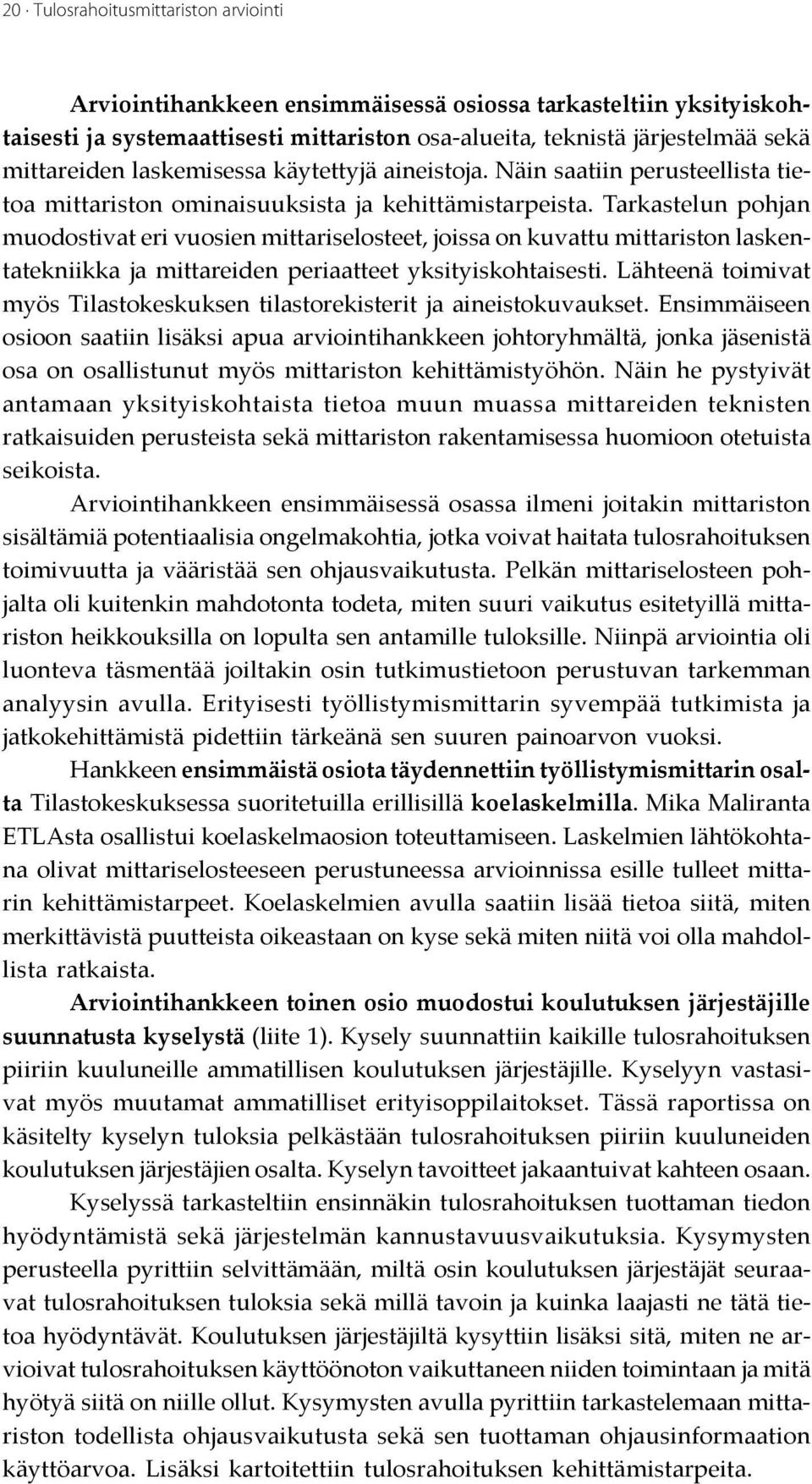 Tarkastelun pohjan muodostivat eri vuosien mittariselosteet, joissa on kuvattu mittariston laskentatekniikka ja mittareiden periaatteet yksityiskohtaisesti.