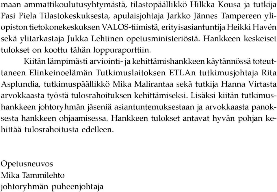 Kiitän lämpimästi arviointi- ja kehittämishankkeen käytännössä toteuttaneen Elinkeinoelämän Tutkimuslaitoksen ETLAn tutkimusjohtaja Rita Asplundia, tutkimuspäällikkö Mika Malirantaa sekä tutkija