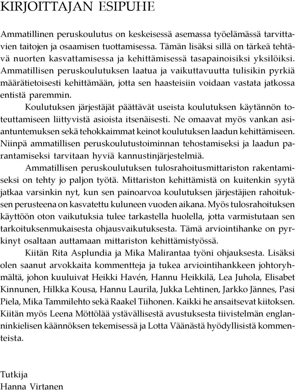 Ammatillisen peruskoulutuksen laatua ja vaikuttavuutta tulisikin pyrkiä määrätietoisesti kehittämään, jotta sen haasteisiin voidaan vastata jatkossa entistä paremmin.