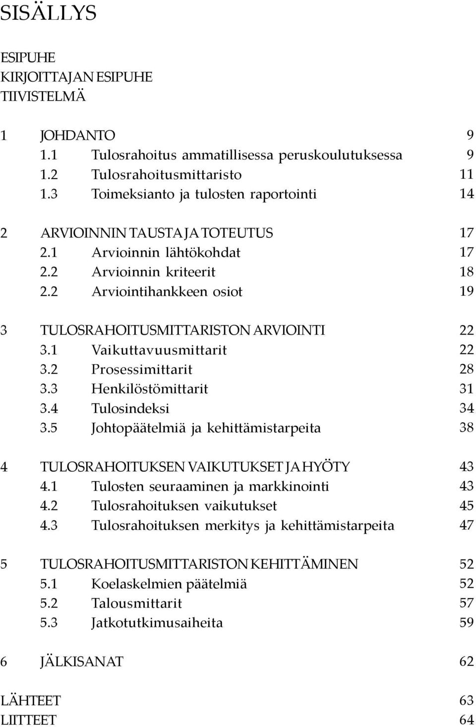 1 Vaikuttavuusmittarit 3.2 Prosessimittarit 3.3 Henkilöstömittarit 3.4 Tulosindeksi 3.5 Johtopäätelmiä ja kehittämistarpeita 4 TULOSRAHOITUKSEN VAIKUTUKSET JA HYÖTY 4.