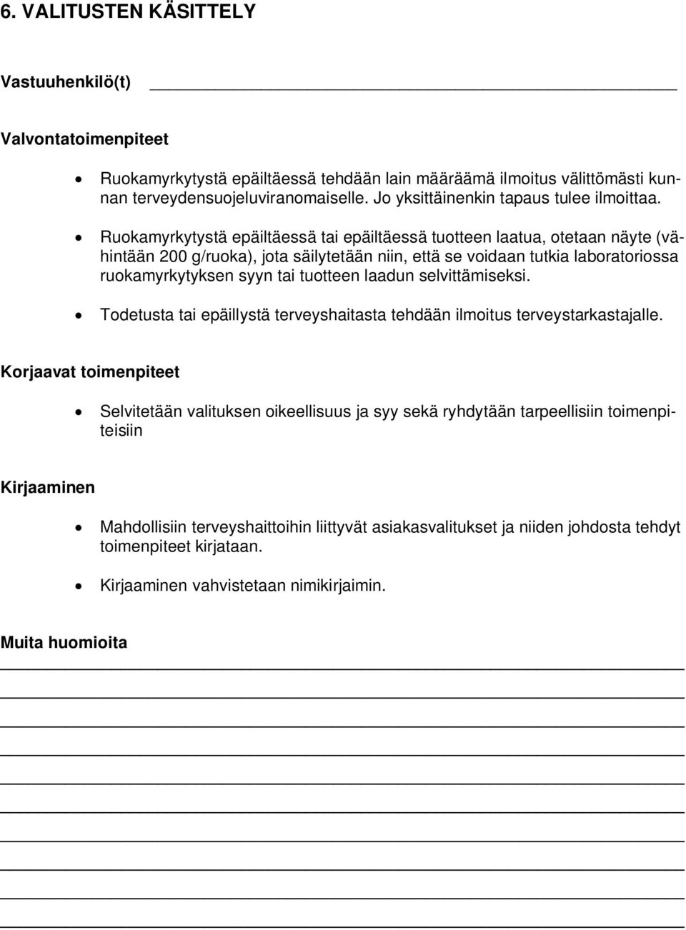 Ruokamyrkytystä epäiltäessä tai epäiltäessä tuotteen laatua, otetaan näyte (vähintään 200 g/ruoka), jota säilytetään niin, että se voidaan tutkia laboratoriossa ruokamyrkytyksen syyn tai tuotteen