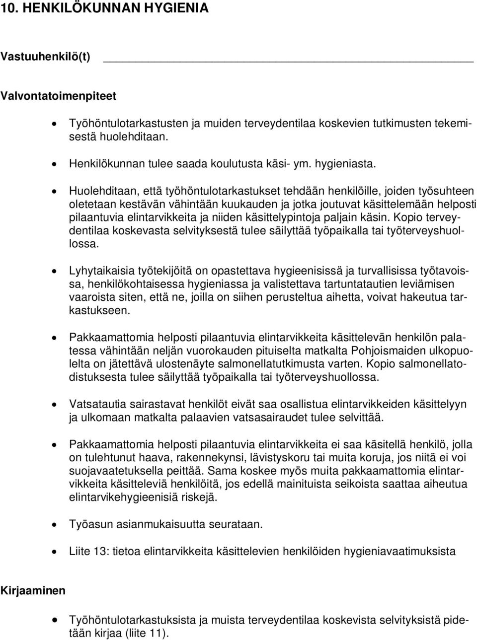 Huolehditaan, että työhöntulotarkastukset tehdään henkilöille, joiden työsuhteen oletetaan kestävän vähintään kuukauden ja jotka joutuvat käsittelemään helposti pilaantuvia elintarvikkeita ja niiden