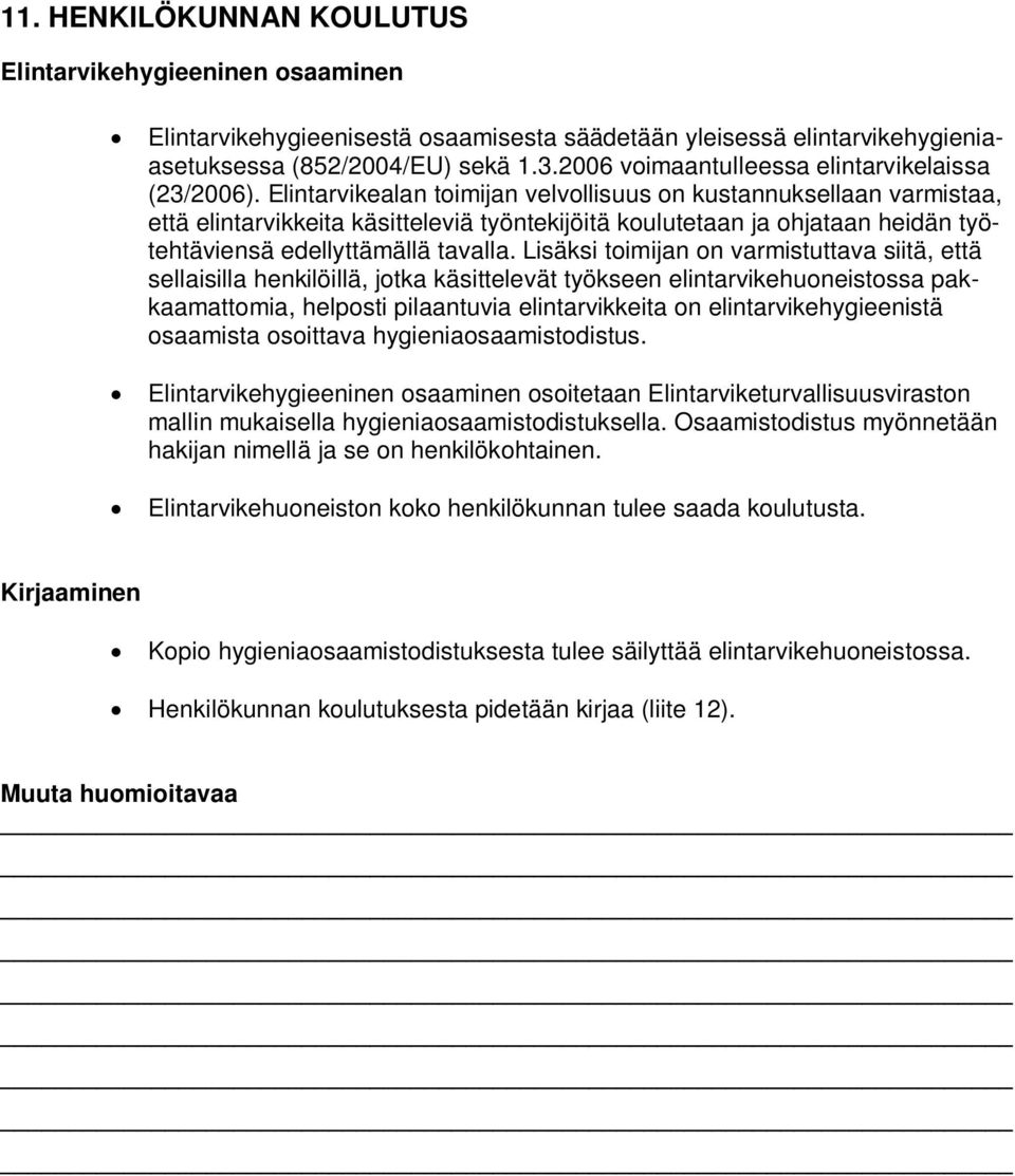 Elintarvikealan toimijan velvollisuus on kustannuksellaan varmistaa, että elintarvikkeita käsitteleviä työntekijöitä koulutetaan ja ohjataan heidän työtehtäviensä edellyttämällä tavalla.