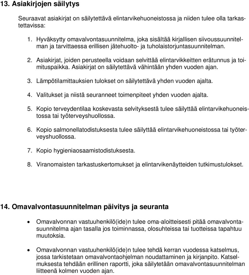 Asiakirjat, joiden perusteella voidaan selvittää elintarvikkeitten erätunnus ja toimituspaikka. Asiakirjat on säilytettävä vähintään yhden vuoden ajan. 3.