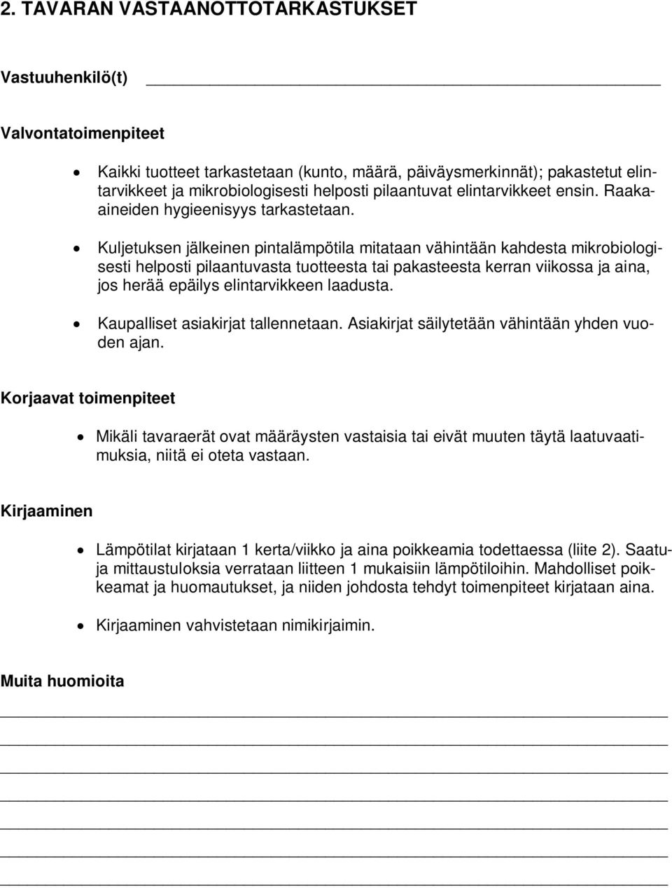 Kuljetuksen jälkeinen pintalämpötila mitataan vähintään kahdesta mikrobiologisesti helposti pilaantuvasta tuotteesta tai pakasteesta kerran viikossa ja aina, jos herää epäilys elintarvikkeen laadusta.