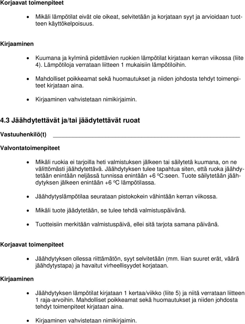 Mahdolliset poikkeamat sekä huomautukset ja niiden johdosta tehdyt toimenpiteet kirjataan aina. Kirjaaminen vahvistetaan nimikirjaimin. 4.