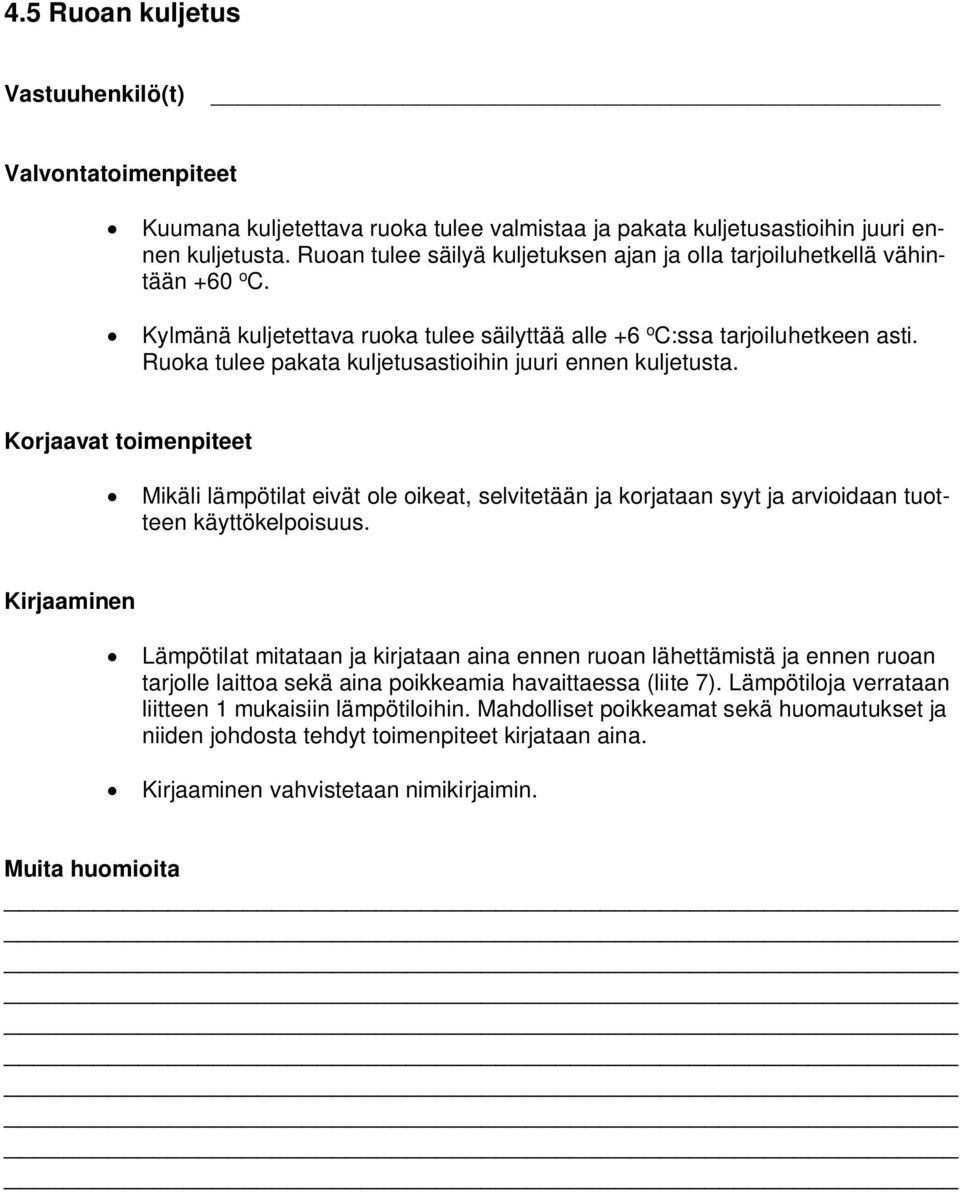 Ruoka tulee pakata kuljetusastioihin juuri ennen kuljetusta. Korjaavat toimenpiteet Mikäli lämpötilat eivät ole oikeat, selvitetään ja korjataan syyt ja arvioidaan tuotteen käyttökelpoisuus.