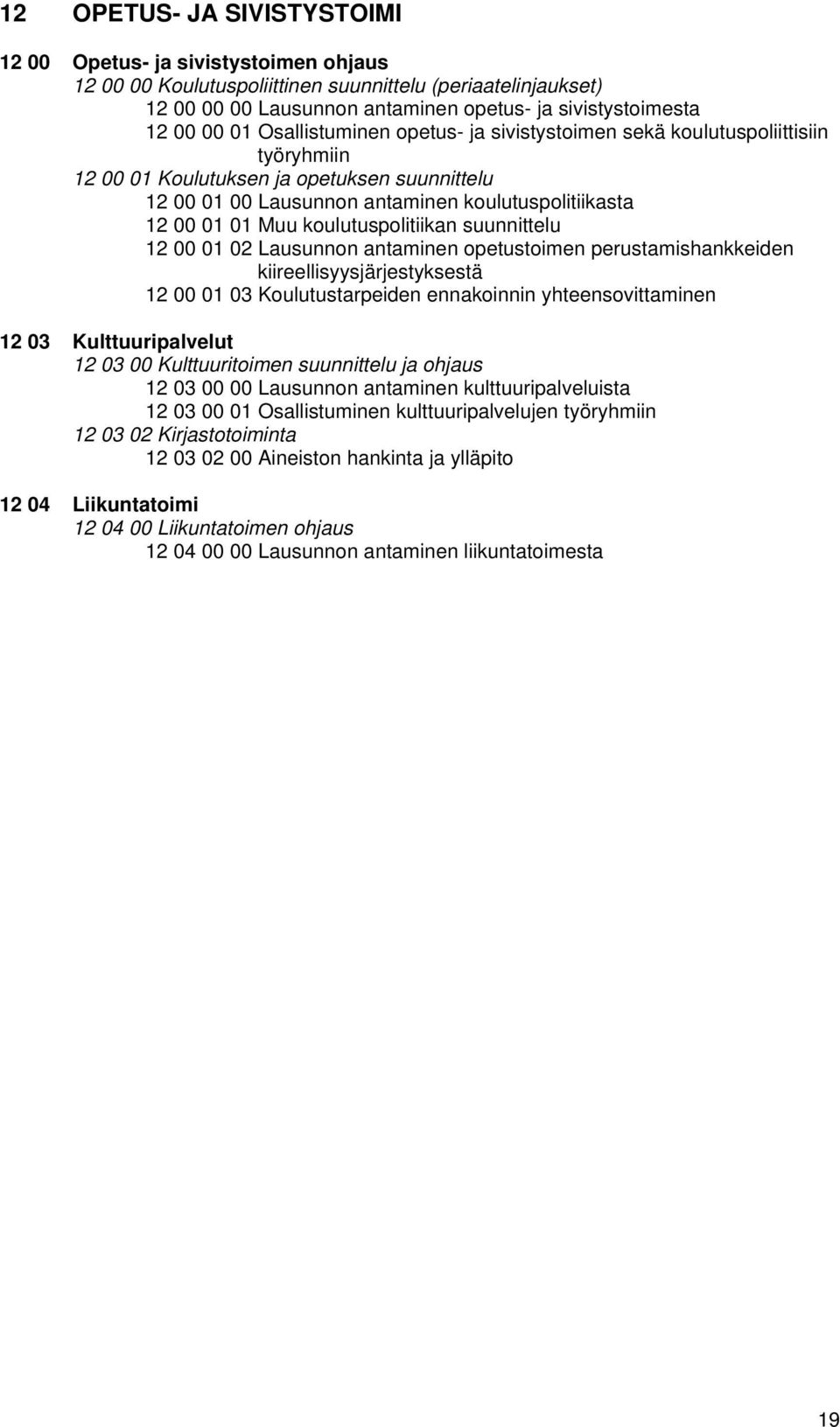 koulutuspolitiikan suunnittelu 12 00 01 02 Lausunnon antaminen opetustoimen perustamishankkeiden kiireellisyysjärjestyksestä 12 00 01 03 Koulutustarpeiden ennakoinnin yhteensovittaminen 12 03