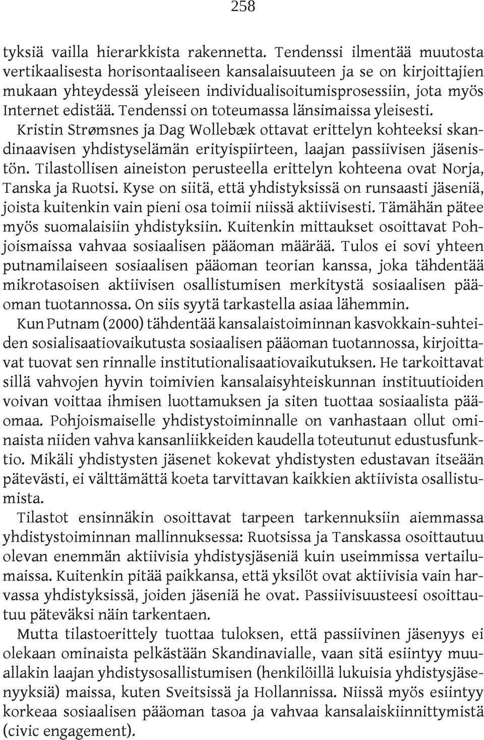 Tendenssi on toteumassa länsimaissa yleisesti. Kristin Strømsnes ja Dag Wollebæk ottavat erittelyn kohteeksi skandinaavisen yhdistyselämän erityispiirteen, laajan passiivisen jäsenistön.