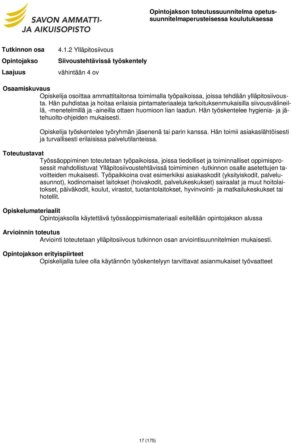 Hän puhdistaa ja hoitaa erilaisia pintamateriaaleja tarkoituksenmukaisilla siivousvälineillä, -menetelmillä ja -aineilla ottaen huomioon lian laadun.