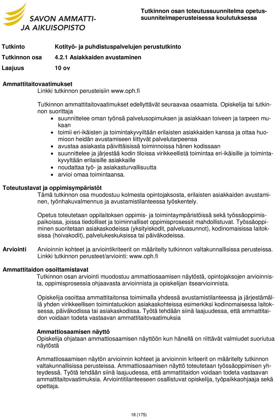 Opiskelija tai tutkinnon suorittaja suunnittelee oman työnsä palvelusopimuksen ja asiakkaan toiveen ja tarpeen mukaan toimii eri-ikäisten ja toimintakyvyiltään erilaisten asiakkaiden kanssa ja ottaa