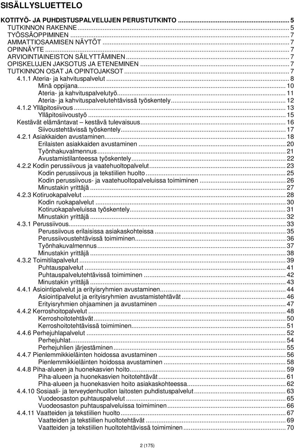 .. 11 Ateria- ja kahvituspalvelutehtävissä työskentely... 12 4.1.2 Ylläpitosiivous... 13 Ylläpitosiivoustyö... 15 Kestävät elämäntavat kestävä tulevaisuus... 16 Siivoustehtävissä työskentely... 17 4.