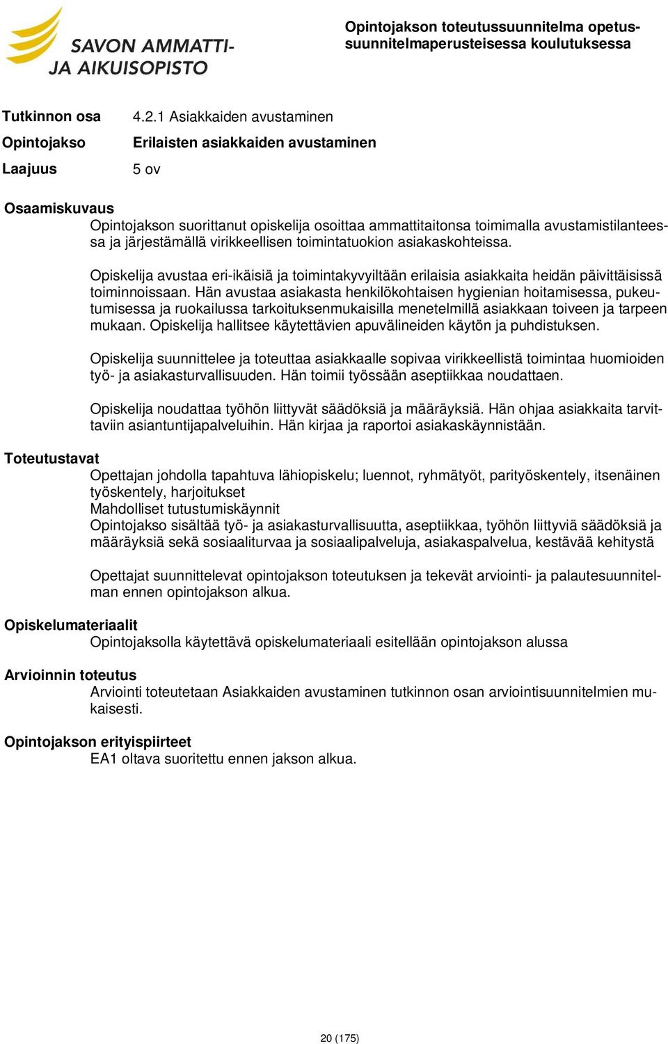 asiakaskohteissa. Opiskelija avustaa eri-ikäisiä ja toimintakyvyiltään erilaisia asiakkaita heidän päivittäisissä toiminnoissaan.