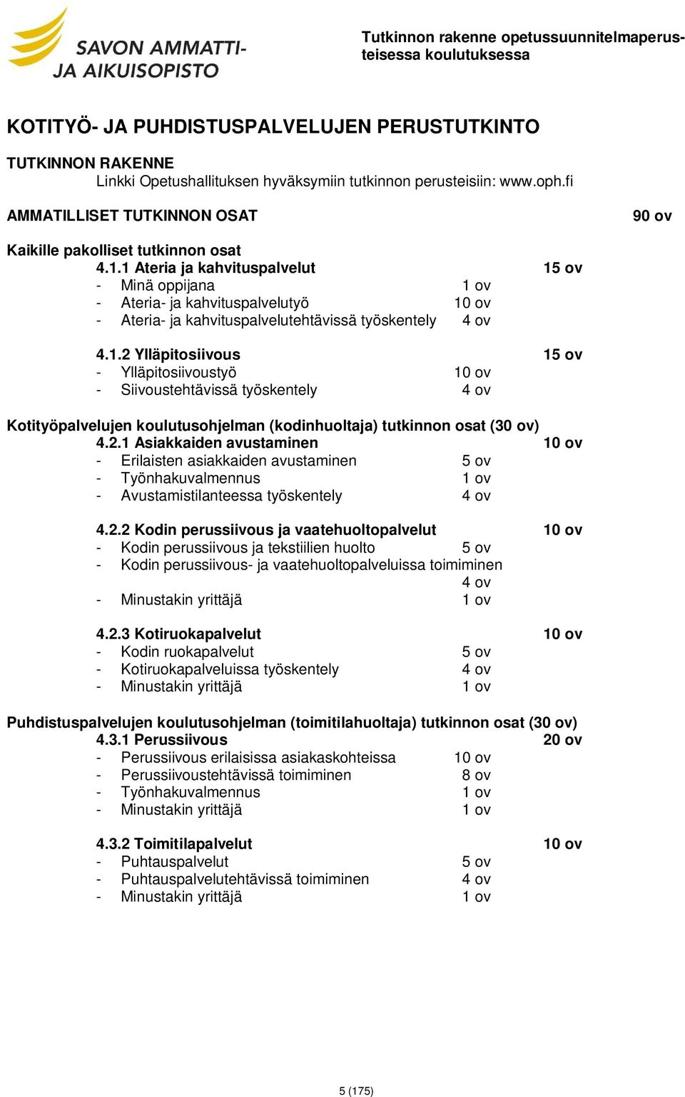 1 Ateria ja kahvituspalvelut 15 ov - Minä oppijana 1 ov - Ateria- ja kahvituspalvelutyö 10 ov - Ateria- ja kahvituspalvelutehtävissä työskentely 4 ov 4.1.2 Ylläpitosiivous 15 ov - Ylläpitosiivoustyö 10 ov - Siivoustehtävissä työskentely 4 ov Kotityöpalvelujen koulutusohjelman (kodinhuoltaja) tutkinnon osat (30 ov) 4.