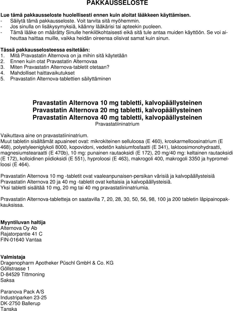 Se voi aiheuttaa haittaa muille, vaikka heidän oireensa olisivat samat kuin sinun. Tässä pakkausselosteessa esitetään: 1. Mitä Pravastatin Alternova on ja mihin sitä käytetään 2.