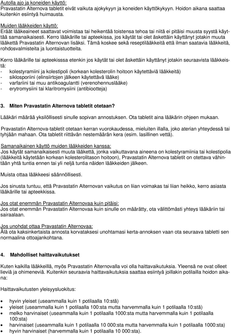 Kerro lääkärille tai apteekissa, jos käytät tai olet äskettäin käyttänyt jotakin muuta lääkettä Pravastatin Alternovan lisäksi.