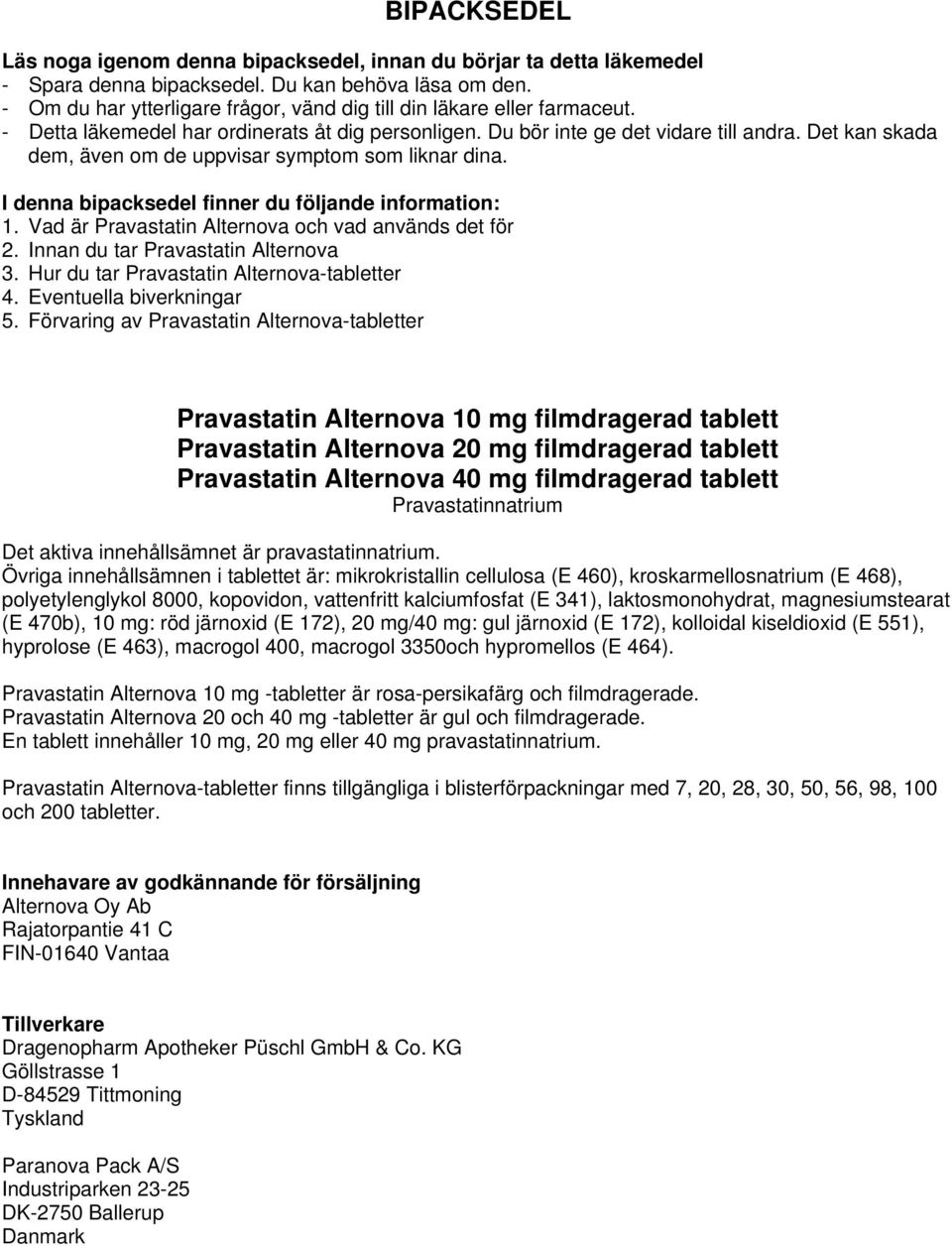 Det kan skada dem, även om de uppvisar symptom som liknar dina. I denna bipacksedel finner du följande information: 1. Vad är Pravastatin Alternova och vad används det för 2.