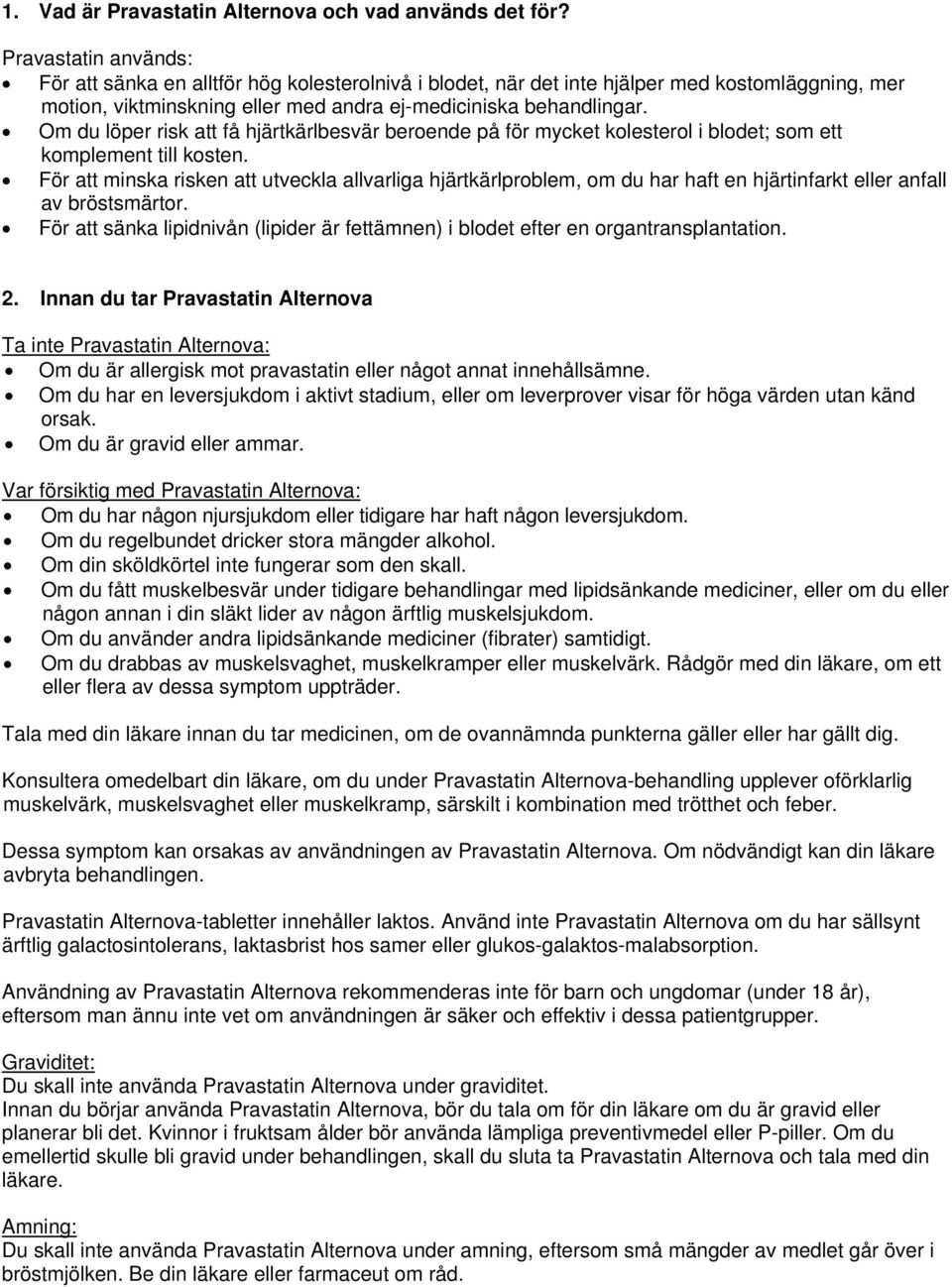 Om du löper risk att få hjärtkärlbesvär beroende på för mycket kolesterol i blodet; som ett komplement till kosten.