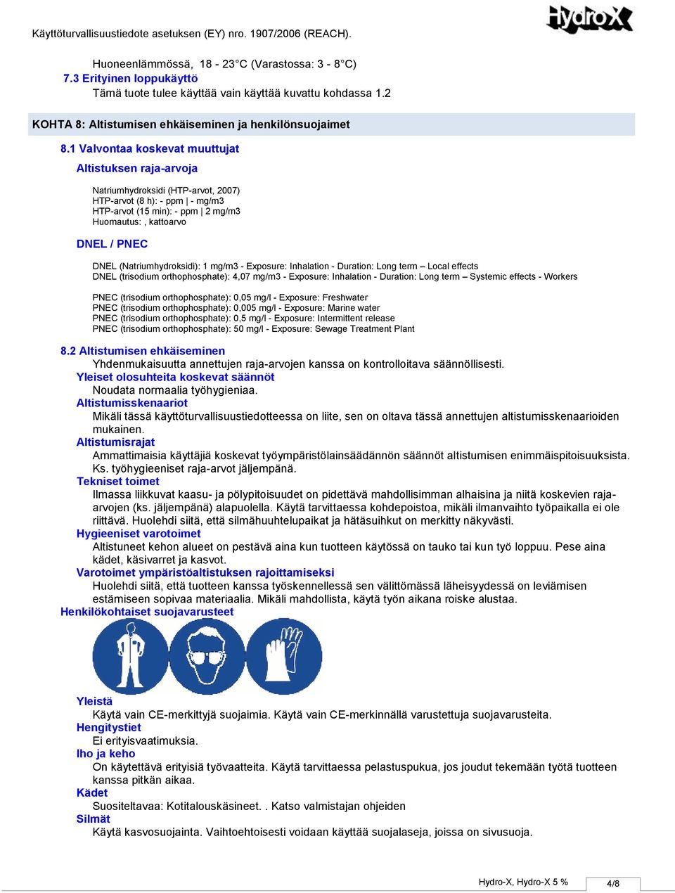 (Natriumhydroksidi): 1 mg/m3 Exposure: Inhalation Duration: Long term Local effects DNEL (): 4,07 mg/m3 Exposure: Inhalation Duration: Long term Systemic effects Workers PNEC (): 0,05 mg/l Exposure: