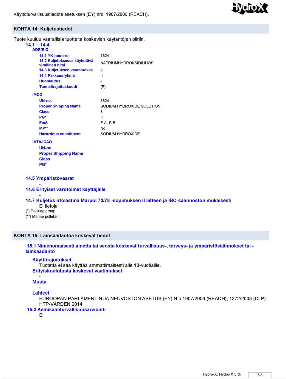 1824 Proper Shipping Name SODIUM HYDROXIDE SOLUTION Class 8 PG* II EmS FA, SB MP** No Hazardous constituent SODIUM HYDROXIDE IATA/ICAO UNno. Proper Shipping Name Class PG* 14.5 Ympäristövaarat 14.