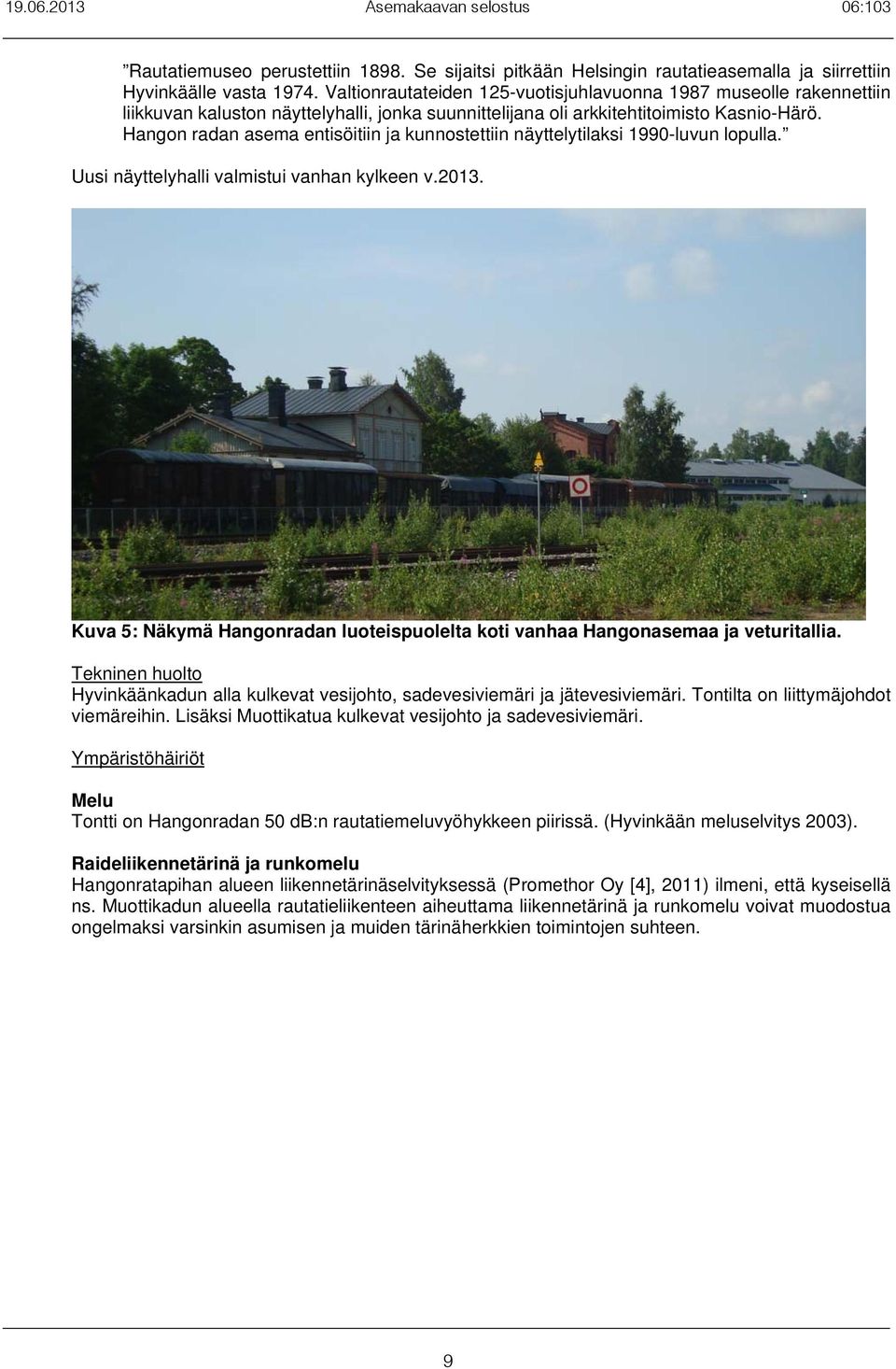 Hangon radan asema entisöitiin ja kunnostettiin näyttelytilaksi 1990-luvun lopulla. Uusi näyttelyhalli valmistui vanhan kylkeen v.2013.