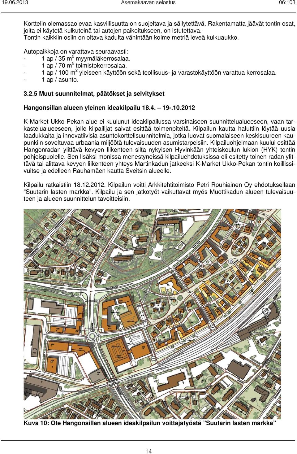 - 1 ap / 100 m 2 yleiseen käyttöön sekä teollisuus- ja varastokäyttöön varattua kerrosalaa. - 1 ap / asunto. 3.2.5 Muut suunnitelmat, päätökset ja selvitykset Hangonsillan alueen yleinen ideakilpailu 18.