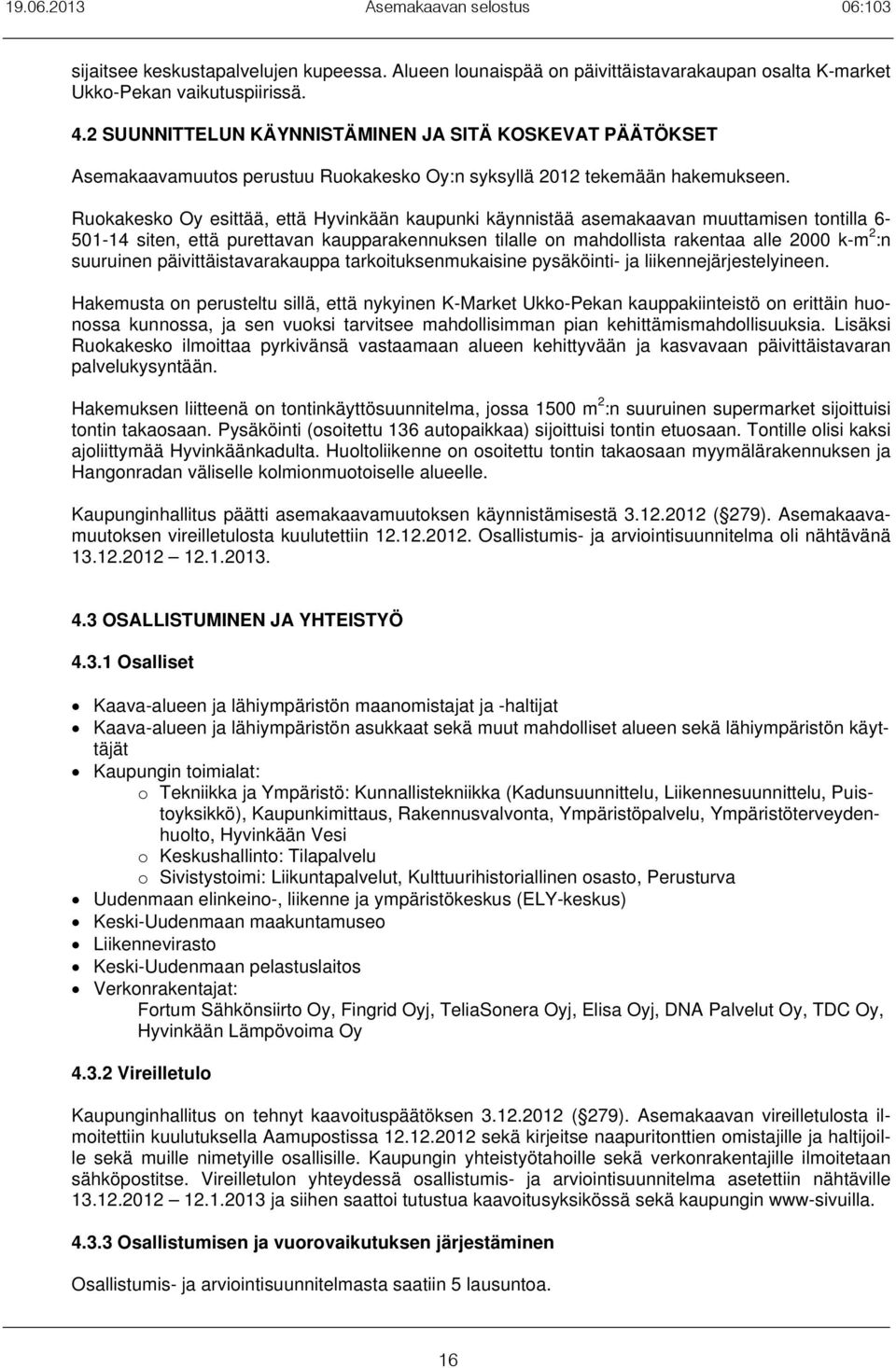 Ruokakesko Oy esittää, että Hyvinkään kaupunki käynnistää asemakaavan muuttamisen tontilla 6-501-14 siten, että purettavan kaupparakennuksen tilalle on mahdollista rakentaa alle 2000 k-m 2 :n