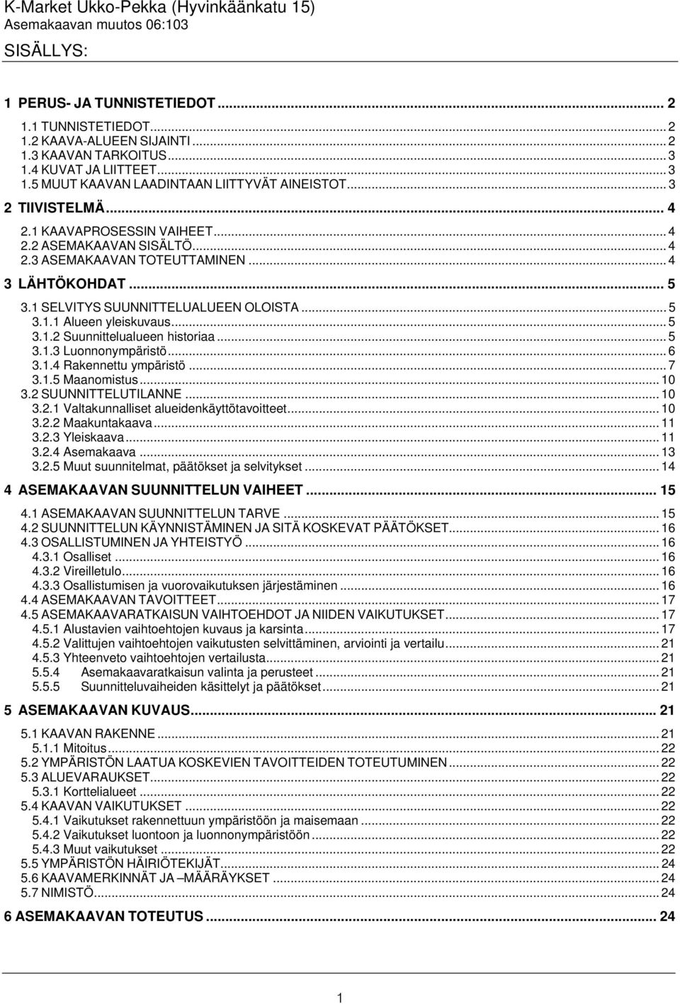 .. 4 3 LÄHTÖKOHDAT... 5 3.1 SELVITYS SUUNNITTELUALUEEN OLOISTA... 5 3.1.1 Alueen yleiskuvaus... 5 3.1.2 Suunnittelualueen historiaa... 5 3.1.3 Luonnonympäristö... 6 3.1.4 Rakennettu ympäristö... 7 3.