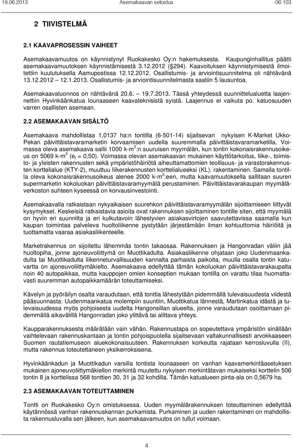 Osallistumis- ja arviointisuunnitelmasta saatiin 5 lausuntoa. Asemakaavaluonnos on nähtävänä 20.6. 19.7.2013.