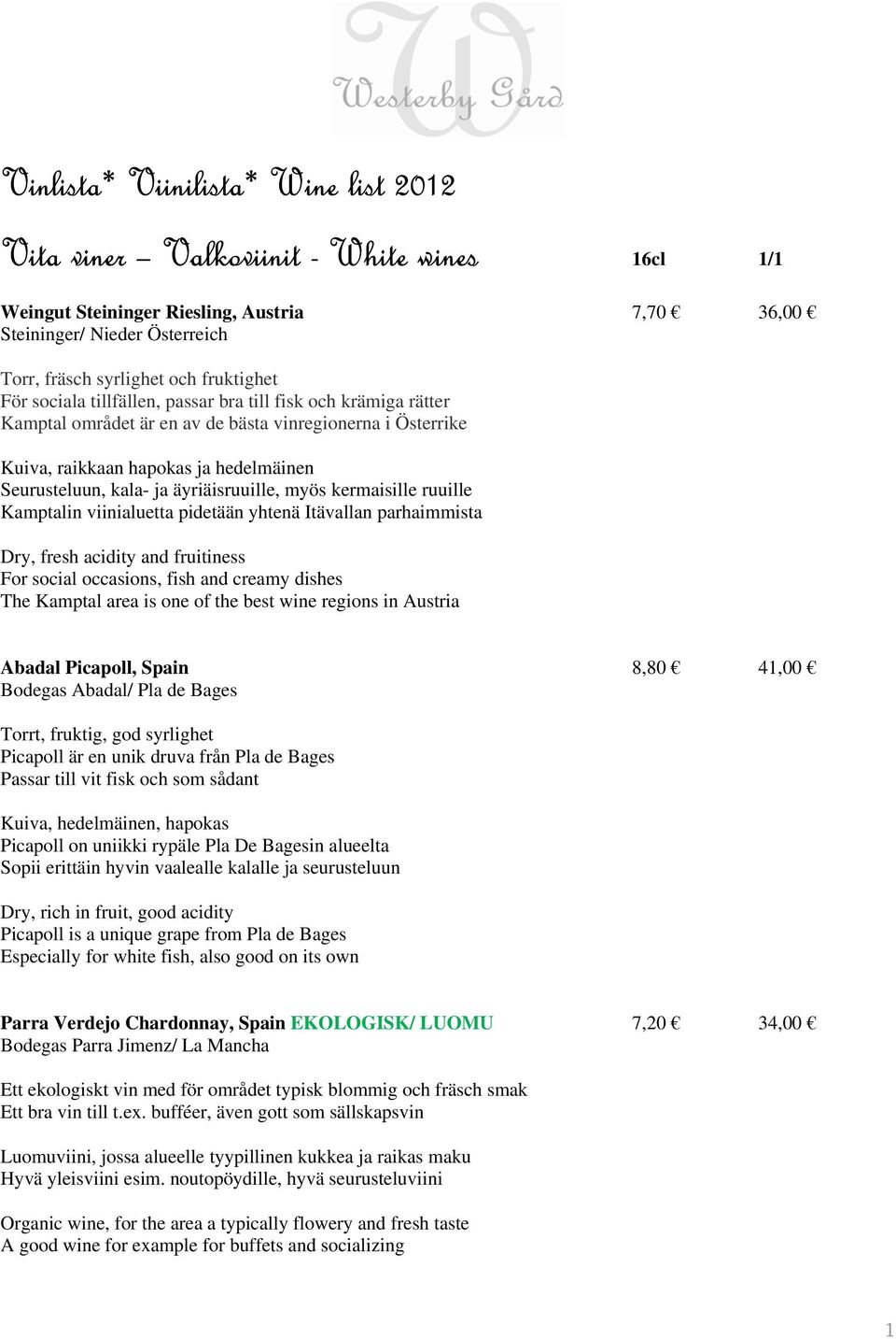 äyriäisruuille, myös kermaisille ruuille Kamptalin viinialuetta pidetään yhtenä Itävallan parhaimmista Dry, fresh acidity and fruitiness For social occasions, fish and creamy dishes The Kamptal area