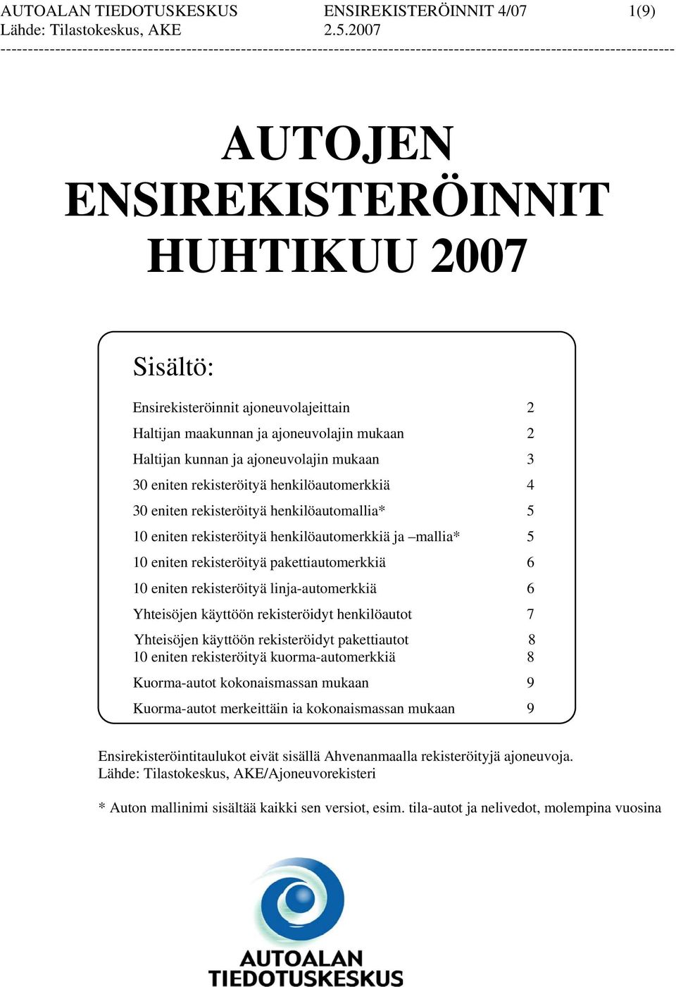 rekisteröityä pakettiautomerkkiä 6 10 eniten rekisteröityä linja-automerkkiä 6 Yhteisöjen käyttöön rekisteröidyt henkilöautot 7 Yhteisöjen käyttöön rekisteröidyt pakettiautot 8 10 eniten