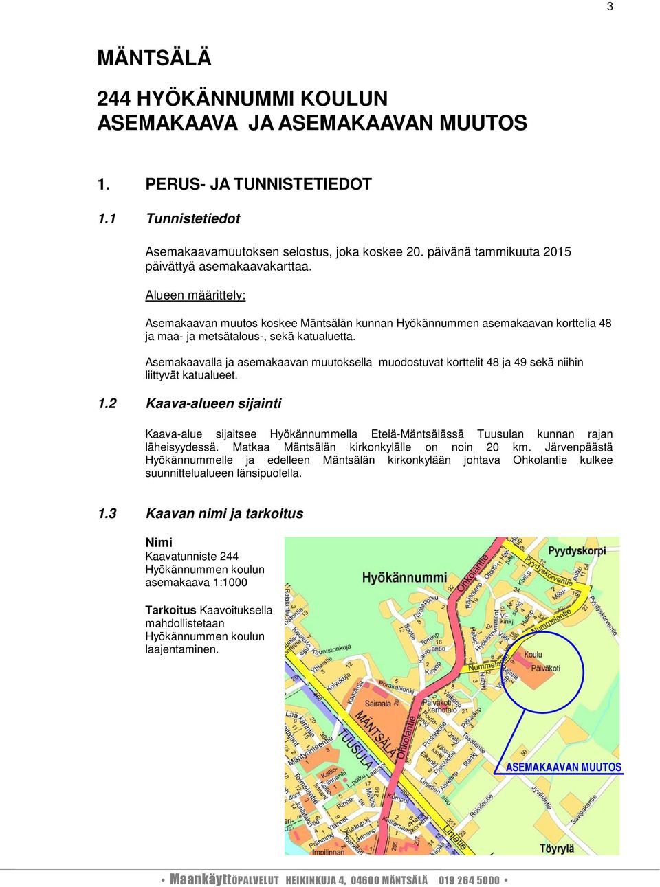 Asemakaavalla ja asemakaavan muutoksella muodostuvat korttelit 48 ja 49 sekä niihin liittyvät katualueet. 1.