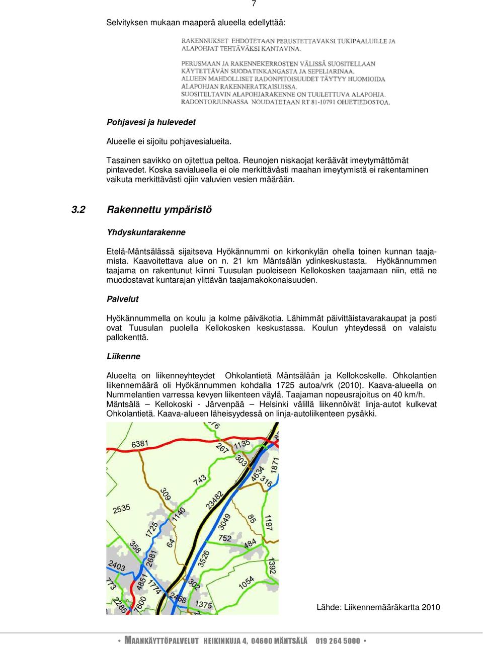 2 Rakennettu ympäristö Yhdyskuntarakenne Etelä-Mäntsälässä sijaitseva Hyökännummi on kirkonkylän ohella toinen kunnan taajamista. Kaavoitettava alue on n. 21 km Mäntsälän ydinkeskustasta.