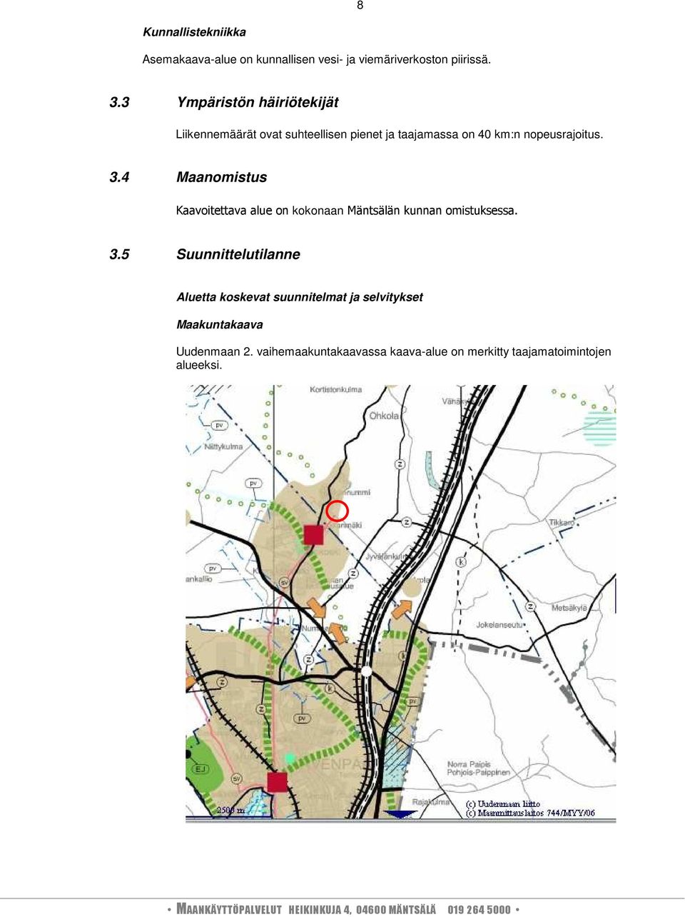 4 Maanomistus Kaavoitettava alue on kokonaan Mäntsälän kunnan omistuksessa. 3.